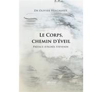 Le Corps, chemin d'éveil Préface d'Agnès Stevenin - Olivier Vuagniaux - Verone Eds - broché - Essai