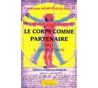 Le Corps Comme Partenaire - Tome 1, L'autre Corps - En Quoi Et De Quelles Facons Le " Corps " Participe-T-Il Et S'articule-T-Il A La Relation Educative ?
