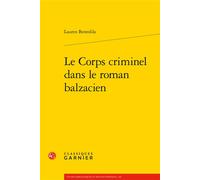 Le Corps criminel dans le roman balzacien - Lauren Bentolila - Classiques Garnier - broché - Etude