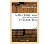 Le Corps De Cathelineau Pendant La Guerre (1870-1871). Partie 1