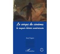 Le corps de cinéma Le super-héros américain - Jean Ungaro - L'harmattan - broché - Essai
