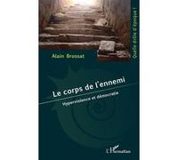Alain Brossat – Le corps de l’ennemi – Hyperviolence et démocratie – Essai – Broché