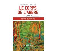 Le corps de l'arbre Tome I: Terre Blanche - Delphine Gentils - Le Lys Bleu - broché - Roman