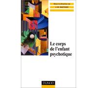 Le Corps De L'Enfant Psychotique. Approche Psychosomatique De La Psychose Infantile