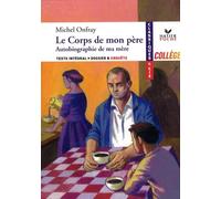Le corps de mon père: Suivi de Autobiographie de ma mère