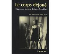 Le corps déjoué : Figures du théâtre de Larry Tremblay