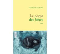 Le corps des bêtes Roman - Audrée Wilhelmy - Grasset - broché - Roman