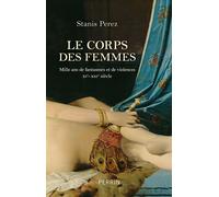 Stanis Perez – Le corps des femmes – Mille ans de fantasmes et de violences XIe - XXIe siècle