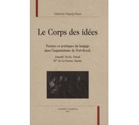 Le Corps Des Idées - Pensées Et Poétiques Du Langage Dans L'augustinisme De Port-Royal : Arnauld, Nicole, Pascal, Mme De La Fayette, Racine