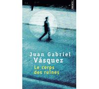 Le Corps des ruines - Juan Gabriel Vasquez - Points - Poche - Roman