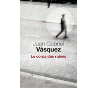 Le Corps des ruines - Juan Gabriel Vasquez - Seuil - broché - Roman