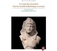 Le corps des souverains dans les mondes hellénistique et romain Anne Gangloff (Auteur), Gilles Gorre (Auteur)