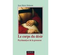 Le corps du désir - 2e édition - Psychanalyse de la grossesse Une psychanalyse de la grossesse - Jean-Marie Delassus - Dunod - broché - Essai