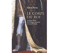 Le Corps du roi: Incarner l'État de Philippe Auguste à Louis-Philippe