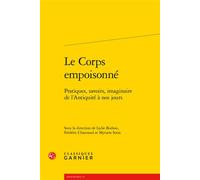 Le Corps empoisonné Pratiques, savoirs, imaginaire de l'Antiquité à nos jours - Lydie Bodiou - Classiques Garnier - broché - Etude
