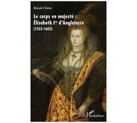 Le Corps En Majesté : Elisabeth Ire D'angleterre (1533-1603)