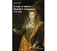 Le corps en majesté : Élisabeth Ire d'Angleterre - (1533-1603) - Benoît Chene - L'harmattan - broché - Essai