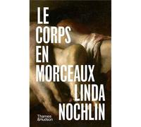 Le corps en morceaux - avec 37 illustrations - Linda Nochlin - Thames Hudson Gb - relié - Monographie