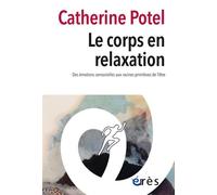 Le corps en relaxation Des émotions sensorielles aux racines primitives de l'être - Catherine Potel - Eres - broché - Essai