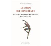 Le Corps Est Conscience - Aux Sources De La Sophrologie Non Duelle