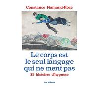 Le Corps Est Le Seul Langage Qui Ne Ment Pas - 25 Histoires D'hypnose