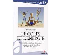 Le corps et l'énergie: Visualisations mentales et exercices phyqiues pour le bine-être, la force et la beauté.