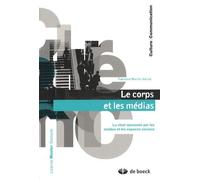 Le Corps Et Les Médias - La Chair Éprouvée Par Les Médias Et Les Espaces Sociaux