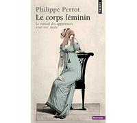 Le corps féminin : XVIIIe et XlXe siècles, le travail des apparences