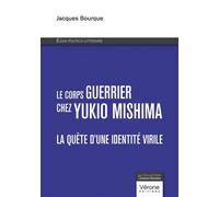 Le corps guerrier chez Yukio Mishima La quête d'une identité virile - Essai politico-littéraire - Jacques Bourque - Verone Eds - broché - Essai