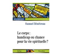 Le Corps. Handicap ou chance pour la vie spirituelle ?