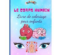 Le corps humain Livre de coloriage pour enfants: Mon premier livre d'activités sur les parties du corps humain et l'anatomie humaine pour les ... pour filles et garçons, dessins attrayants