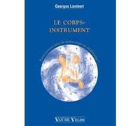 Le corps-instrument - pouvons-nous faire de notre corps un Stradivarius ? Georges Lambert (Auteur)