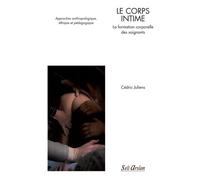 Le Corps Intime : La Formation Corporelle Des Soignants - Approches Anthropologique, Éthique Et Pédagogique