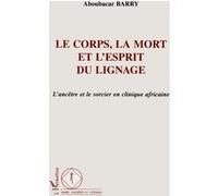 Le corps, la mort et l'esprit du lignage Aboubacar Barry (Auteur)