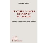 Le corps, la mort et l'esprit du lignage L'ancêtre et le sorcier en clinique africaine - Aboubacar Barry - L'harmattan - broché - Etude
