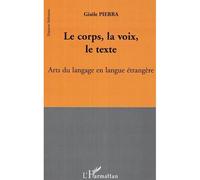 Le corps, la voix, le texte Arts du langage en langue étrangère - Gisèle Pierra - L'harmattan - broché - Etude
