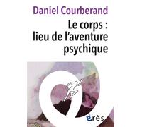 Le corps : le lieu de l'aventure psychique - Daniel Courberand - Eres - broché - Essai