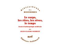 Le corps, les rites, les rêves, le temps Essais d'anthropologie médiévale - Jean-Claude Schmitt - Gallimard - broché - Etude