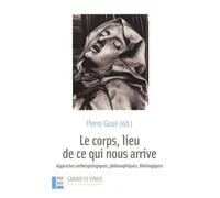 Le corps, lieu de ce qui nous arrive: approches anthropologiques, philosophiques, théologiques