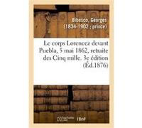 Le corps Lorencez devant Puebla, 5 mai 1862, retraite des Cinq mille. 3e édition Georges Bibesco (Auteur)