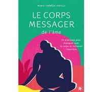 Le corps messager de l'âme: 40 pratiques pour dialoguer avec le corps et retrouver l'équilibre