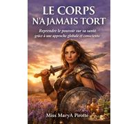 Le corps n'a jamais tort: Reprendre le pouvoir sur sa santé grâce à une approche globale et consciente