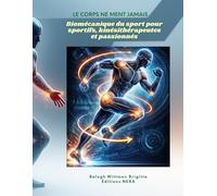 LE CORPS NE MENT JAMAIS Biomécanique du sport pour sportifs, kinésithérapeutes et passionnés