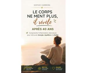 Le corps ne ment plus, il révèle après 40 ans: Comprendre l'inflammation silencieuse pour retrouver énergie, équilibre et vitalité
