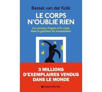 Le Corps N'oublie Rien - Le Cerveau, L'esprit Et Le Corps Dans La Guérison Du Traumatisme