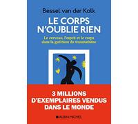 Le Corps N'oublie Rien - Le Cerveau, L'esprit Et Le Corps Dans La Guérison Du Traumatisme