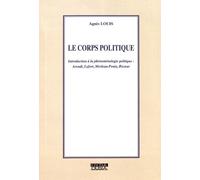 Le Corps Politique - Introduction À La Phénoménologie Politique : Arendt, Lefort, Merleau-Ponty, Ricoeur