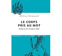 Le Corps pris au mots. Ce qu'il dit, ce qu'il veut