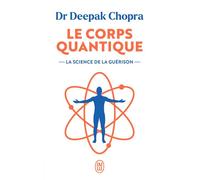 Le corps quantique. La science de la guérison - Deepak Chopra - J'ai Lu - ebook (ePub) - Guide