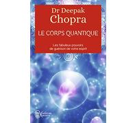 Le corps quantique - Le fabuleux pouvoir de guérison de votre esprit